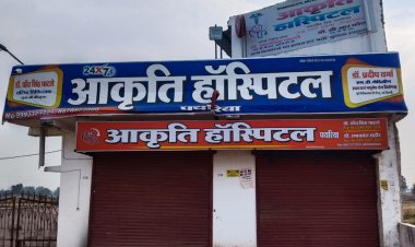 आकृति हॉस्पिटल मे फर्जी  डॉक्टर द्वारा किया जा रहा था इलाज, प्रशासन ने अस्पताल को किया सील