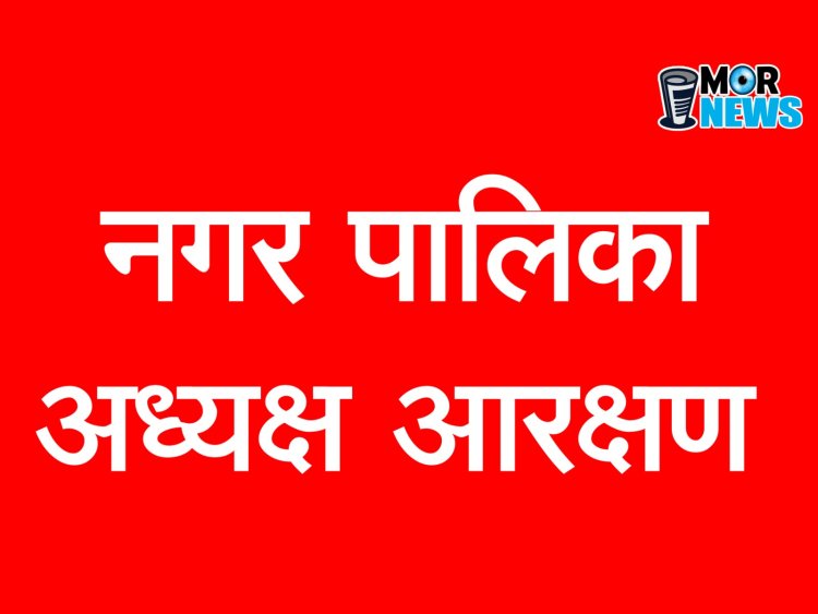 *नगर पालिका परिषद अध्यक्ष पदों के लिए आरक्षण प्रक्रिया पूरी। देखिए पूरी लिस्ट*