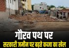 *गौरव पथ पर सरकारी जमीन पर बढ़ते कब्जों को लेकर उठे सवाल, ‘दिया तले अंधेरा’ जैसी स्थिति का आरोप*