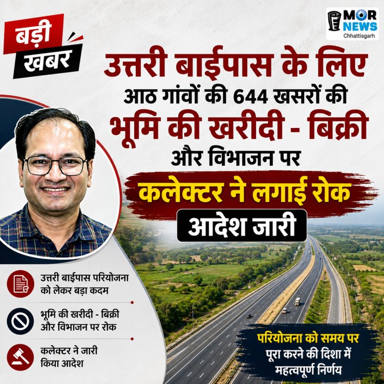 *बिलासपुर उत्तरी बाईपास के लिए 8 गांवों की 644 खसरों की भूमि के क्रय-विक्रय और विभाजन पर रोक, कलेक्टर संजय अग्रवाल ने जारी किया आदेश*